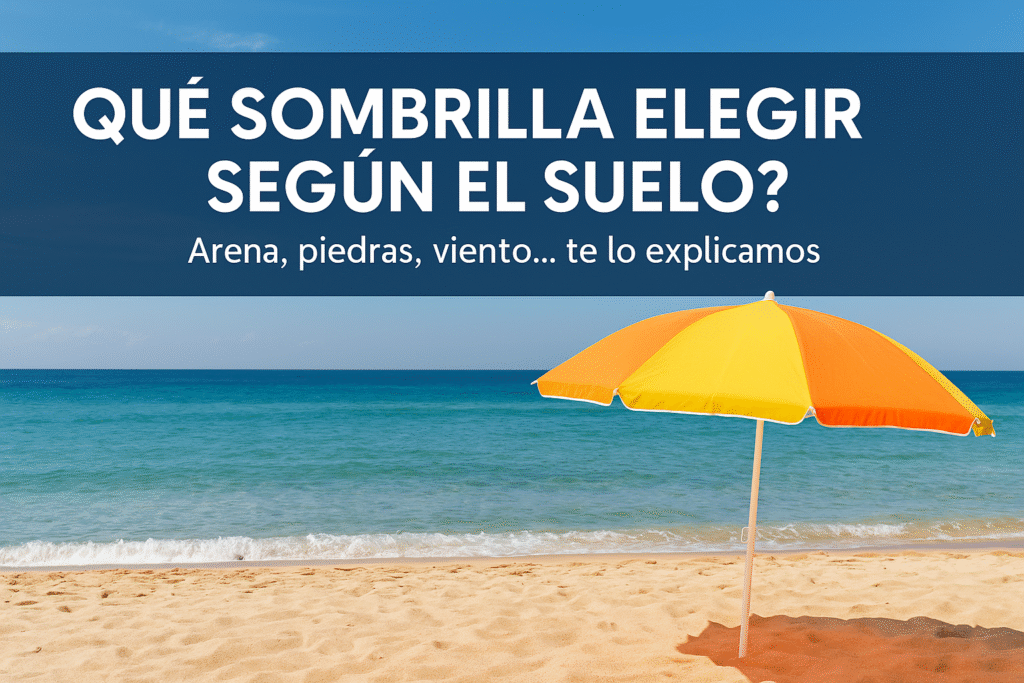 Imagen de una sombrilla en la playa con texto que pregunta qué sombrilla elegir según el tipo de suelo: arena, piedras, viento.